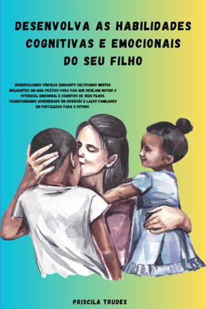 Desenvolva As Habilidades Cognitivas E Emocionais Do Seu Filho