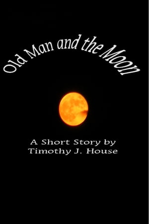 Old Man and The Moon【電子書籍】[ Timothy House ]