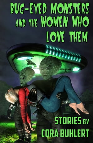 Bug-Eyed Monsters and the Women Who Love Them Six Science Fiction Stories【電子書籍】[ Cora Buhlert ]