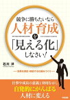 競争に勝ちたいなら人材育成を「見える化」しなさい！【電子書籍】[ 石川洋 ]