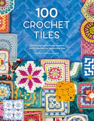 100 Crochet Tiles Charts and patterns for crochet motifs inspired by decorative tiles