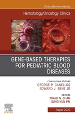 Gene-Based Therapies for Pediatric Blood Diseases, An Issue of Hematology/Oncology Clinics of North America, E-Book