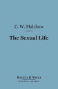 The Sexual Life (Barnes Noble Digital Library) A Scientific Treatise Designed for Advanced Students and the Professions【電子書籍】 C. W. Malchow