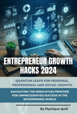 Entrepreneur Growth Hacks 2024: Quantum Leaps for Personal, Professional and Social Growth. Navigating the Innovation Frontier for Unprecedented Success in the Enterprising World