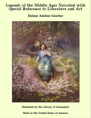 Legends of the Middle Ages Narrated With Special Reference to Literature and Art【電子書籍】 Helene Adeline Guerber