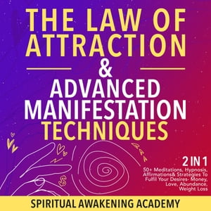 The Law Of Attraction & Advanced Manifestation Techniques (2 in 1) 50+ Meditations, Hypnosis, Affirmations & Strategies To Fulfil Your Desires- Money, Love, Abundance, Weight Loss【電子書籍】[ Spiritual Awakening Academy ]