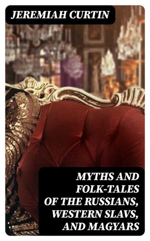 Myths and Folk-tales of the Russians, Western Slavs, and Magyars