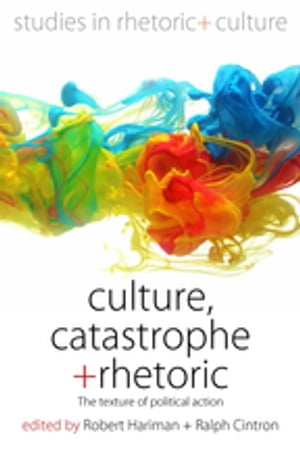 Culture, Catastrophe, and Rhetoric The Texture of Political Action