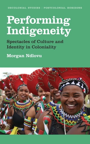 Performing Indigeneity Spectacles of Culture and Identity in Coloniality