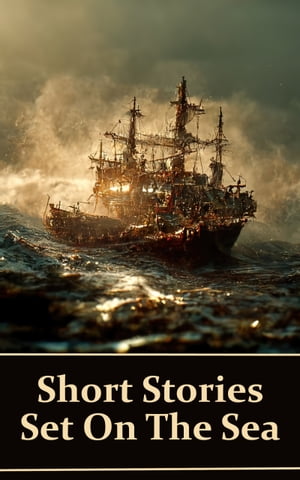 Short Stories Set on the Sea: Classic tales of adventures, shipwrecks, sea monsters, haunted ships and more【電子書籍】[ Stephen Crane ]