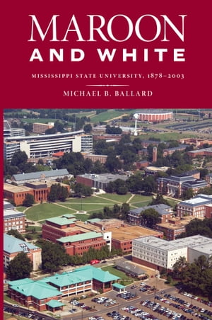 Maroon and White Mississippi State University, 1878-2003Żҽҡ[ Michael B. Ballard ]