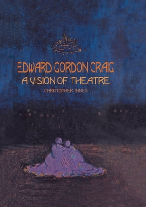 Edward Gordon Craig: A Vision of Theatre