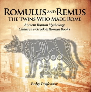 Romulus and Remus: The Twins Who Made Rome - Ancient Roman Mythology | Children's Greek & Roman Books