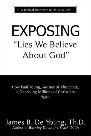 Exposing "Lies We Believe About God": How the Author of The Shack Is Deceiving Millions of Christians Again