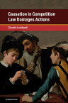 Causation in Competition Law Damages Actions【電子書籍】[ Claudio Lombardi ]