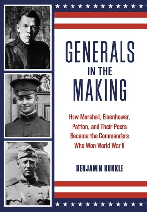 Generals in the Making How Marshall, Eisenhower, Patton, and Their Peers Became the Commanders Who Won World War II【電子書籍..