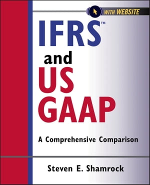 IFRS and US GAAP A Comprehensive Comparison【電子書籍】[ Steven E. Shamrock ]