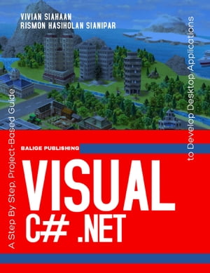 Visual C# .NET A Step By Step, Project-Based Guide to Develop Desktop Applications【電子書籍】[ Vivian Siahaan ]