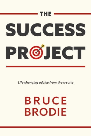 The Success Project Life changing advice from the c-suite【電子書籍】[ Bruce Brodie ]