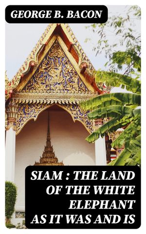 Siam : The Land of the White Elephant as It Was 
