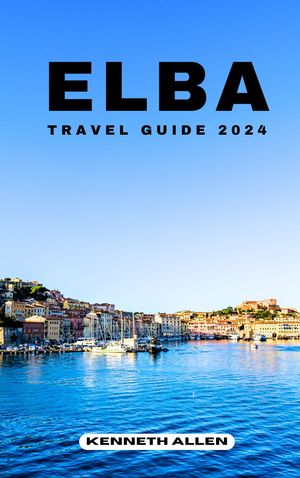 ELBA TRAVEL GUIDE 2024