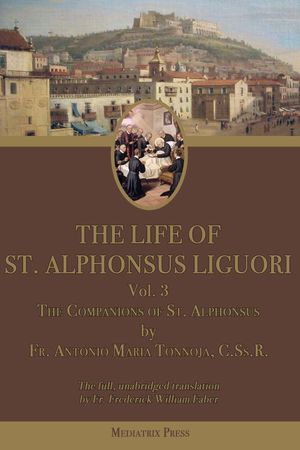 The Life of St. Alphonsus Liguori: vol. 3 The Companions of St. Alphonsus【電子書籍】[ Antonio Maria Tannoja ]