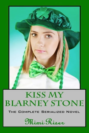 Kiss My Blarney Stone (The Complete Serialized Novel)