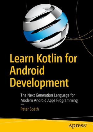 Learn Kotlin for Android Development The Next Generation Language for Modern Android Apps Programming【電子書籍】[ Peter Sp?th ]