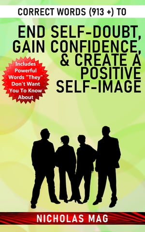 Correct Words (913 +) to End Self-doubt, Gain Confidence, & Create a Positive Self-image【電子書籍】[ Nicholas Mag ]