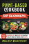 PLANT-BASED COOKBOOK FOR BEGINNERS 28-Day Meal Plan, Shopping List, And Over 100 Delicious, Healthy and Easy Whole Food Recipes【電子書籍】[ Melissa Dockstader ]