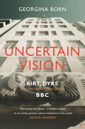 Uncertain Vision Birt, Dyke and the Reinvention of the BBC