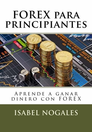 Forex para Principiantes Aprende a ganar dinero con forex【電子書籍】[ Isabel Nogales Naharro ]