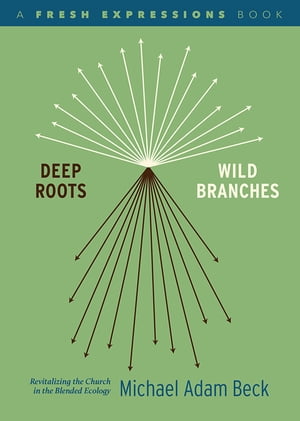 Deep Roots, Wild Branches: Revitalizing the Church in the Blended Ecology