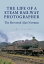 The Life of a Steam Railway Photographer