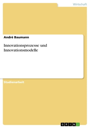 Innovationsprozesse und InnovationsmodelleŻҽҡ[ Andr? Baumann ]