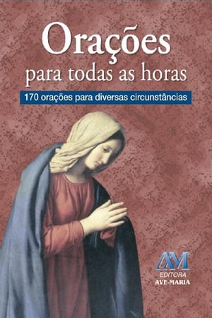 Ora??es para todas as horas 170 ora??es para diversas circunst?ncias【電子書籍】[ Padre Lu?s Erlin CMF ]