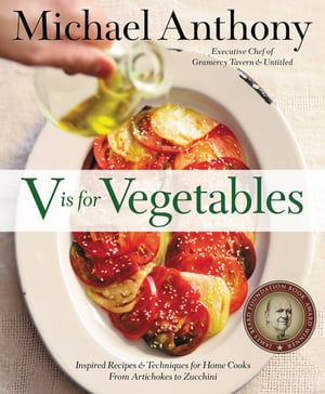 V Is for Vegetables Inspired Recipes & Techniques for Home Cooks - from Artichokes to Zucchini【電子書籍】[ Michael Anthony ]