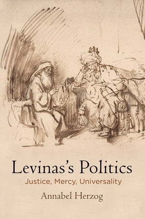 Levinas's Politics Justice, Mercy, UniversalityŻҽҡ[ Annabel Herzog ]