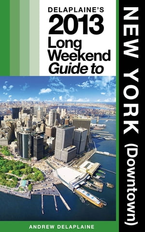 Delaplaine’s 2013 Long Weekend Guide to New York (Downtown)