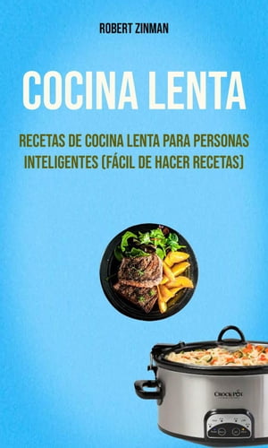 Cocina Lenta : Recetas De Cocina Lenta Para Personas Inteligentes (F?cil De Hacer Recetas)