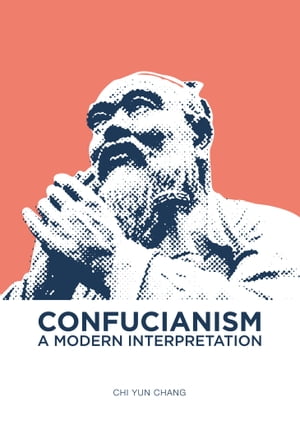 Confucianism: A Modern Interpretation【電子書籍】 Chi Yun Chang