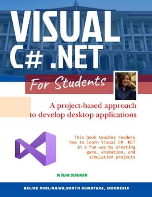 Visual C# .NET For Students A Project-Based Approach to Develop Desktop Applications【電子書籍】[ Vivian Siahaan ]