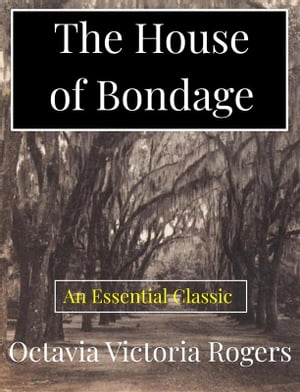 The House of Bondage or, Charlotte Brooks and Other Slaves, Original and Life Like, As They Appeared in Their Old Plantation and City Slave Life