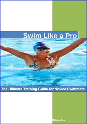 Swim Like a Pro: The Ultimate Training Guide for Novice Swimmers.