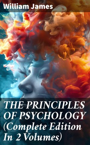 THE PRINCIPLES OF PSYCHOLOGY (Complete Edition In 2 Volumes)