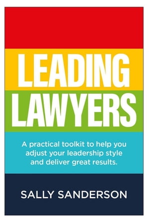 Leading Lawyers A practical toolkit to help you adjust your leadership style and deliver great results