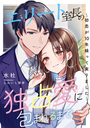 エリート室長の独占愛に包まれるまで　〜初恋が10年経って実りました〜【電子書籍】[ 水杜 ]