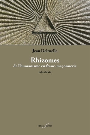 Rhizomes De l'humanisme en franc-ma?onnerie : ode ? la vie.