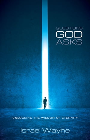 Questions God Asks Unlocking the Wisdom of Eternity
