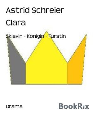 Clara Sklavin - K?nigin - F?rstin【電子書籍】[ Astrid Schreier ]